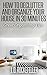 How to Declutter and Organize your House in 30 Minutes:: Great Organizing Tips (How to Clean, Organize and Declutter your House Series)