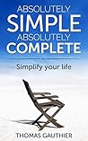 Simple & Complete: A Minimalist Guide to A Meaningful Life, Discover New Habits, Change Your Thinking, Free Yourself