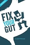 Fix Your Gut / The Essential Prebiotic, Probiotic, & HSO Guide by John W. Brisson