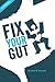 Fix Your Gut / The Essential Prebiotic, Probiotic, & HSO Guide: A Guide That Answers All Your Gut Flora Questions