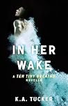 In Her Wake by K.A. Tucker In Her Wake by K.A. Tucker