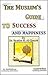 THE MUSLIM'S GUIDE TO SUCCESS AND HAPPINESS