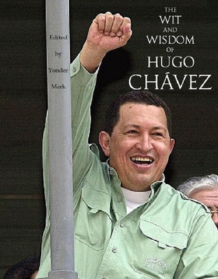 The Wit and Wisdom of Hugo Chávez (Quotable Leaders, #3)
