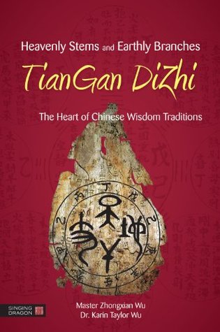 Heavenly Stems and Earthly Branches - TianGan DiZhi: The Heart of Chinese Wisdom Traditions (Kindle Edition)