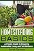 Homesteading Basics: A Proven Guide to Ensuring Sustainable Living and Self-Reliance