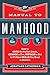 The Manual to Manhood: How to Cook the Perfect Steak, Change a Tire, Impress a Girl & 97 Other Skills You Need to Survive