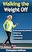 Walking The Weight Off: An easy step by step guide to weight loss, healthy living, and looking great