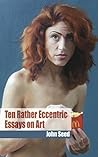 Ten Rather Eccentric Essays on Art: Reflections on Damien Hirst, postmodernism, the art market, food in art and more...