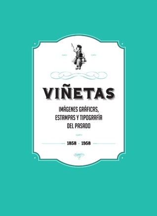 Viñetas: Imágenes gráficas, estampas y tipografía del pasado 1858-1958