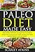 Paleo Diet Made Easy: Basic Paleo Diet Facts for Beginners to achieve weight loss using proven Paleo Recipes and Paleo Eating Habits in just one week!