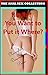 REALLY? YOU WANT TO PUT IT WHERE? (Five First Anal Sex XXX Erotica Stories) (The Anal Sex Collection Book 5)