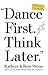 Dance First, Think Later by Kathryn Petras