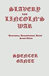 SLAVERY AND LINCOLN'S WAR unnecessary, unconstitutional, uncivil