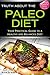 Truth About The Paleo Diet: Your Practical Paleo Guide To A Healthy And Balanced Diet (Paleo Diet, Paleo Cookbook, Paleo For Beginners, Paleo Recipes, Weight Loss, Paleo Meal Plan, Paleo Code)