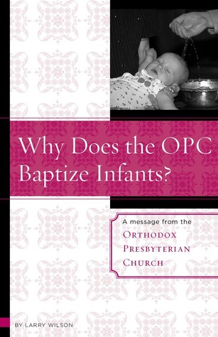 Why Does the OPC Baptize Infants?