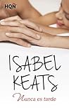 Nunca es tarde by Isabel Keats Nunca es tarde by Isabel Keats