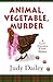 Animal, Vegetable, Murder by Judy Dailey