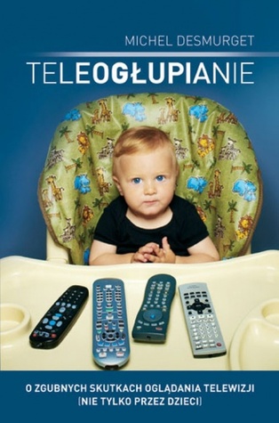 Teleogłupianie. O zgubnych skutkach oglądania telewizji