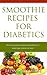 Quick and Easy Smooothies for Diabetics: Over 20 mouth watering diabetic smoothie recipes: Lower blood sugar the tasty way with smoothies for diabetics ... (Quick and Easy Smoothies for Diabetics)