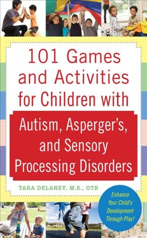101 Games And Activities For Children With Autism Asperger S And Sensory Processing Disorders By Tara Delaney
