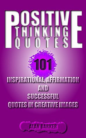 Positive Thinking Quotes: 101 Inspirational, Affirmation and Successful Quotes in Creative Images (Kindle Edition)