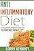 Anti Inflammatory Diet: Your Complete Beginners Guide and Anti Inflammatory Course to Protect Your Heart, Body, and Mind (How to Reduce Inflammation - ... Pain, Beat Heart Disease, and Feel Amazing)