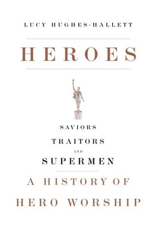 Heroes: Saviors, Traitors, and Supermen: A History of Hero Worship (Hardcover)