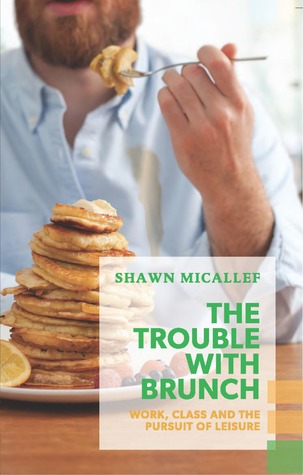The Trouble with Brunch: Work, Class and the Pursuit of Leisure (Exploded Views)