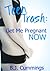 Teen Trash: Get Me Pregnant NOW