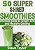 50 Super Shred Smoothies: Your Ultimate Guide To Weight loss and Healthy Dieting