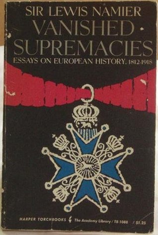 Vanished Supremacies: Essays on European History, 1812-1918