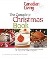 Canadian Living: The Complete Christmas Book: The All-You-Need Guide to a Memorable Christmas with Recipes, Crafts and Decorating Ideas