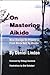 On Mastering Aikido (The Ma...
