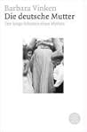 Die deutsche Mutter: Der lange Schatten eines Mythos