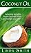 Coconut Oil: Coconut Oil Recipes - Easy Homemade Coconut Oil Recipes For Weight Loss, That Can Change Your Life! (Coconut Oil Recipes, Weight Loss, Hair Loss, Anti-Aging)
