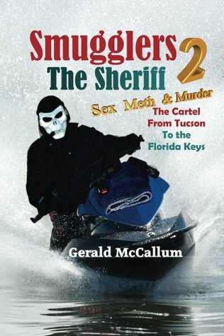 Smugglers 2 The Sheriff: Sex, Meth & Murder; The Cartel from Tucson to the Florida Keys (Kindle Edition)