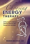 Choosing Energy Therapy: A Practical Guide to Healing Options for People and Animals