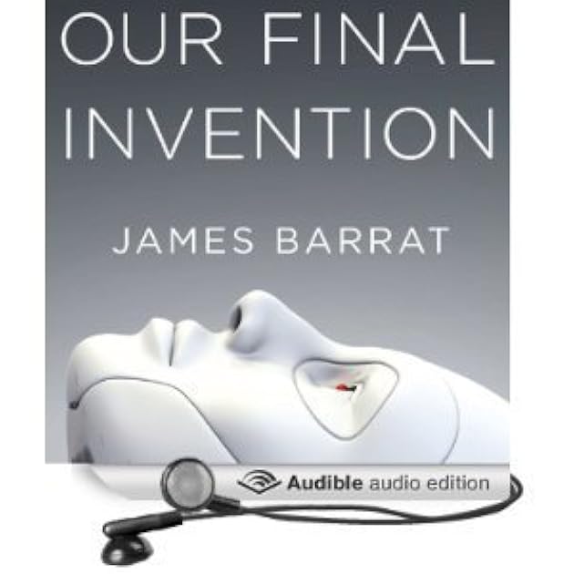 Our Final Invention: Artificial Intelligence and the End of the Human Era
