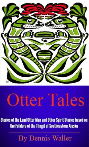 Otter Tales: Stories of the Land Otter Man and Other Spirit Stories based on the Folklore of the Tlingit of Southeastern Alaska (Kindle Edition)