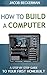 How to Build a Computer by Jacob Beckerman