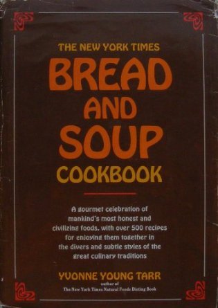 The New York Times Bread & Soup Cookbook a Gourmet Celebration of Mankind's Most Honest and Civilizing Foods, with Over 500 Recipes (Hardcover)