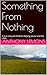 Something From Nothing: A true story of children defying abuse and the odds