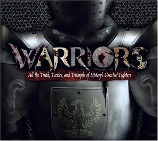 Warriors: All the Truth, Tactics, and Triumphs of History's Greatest Fighters (Hardcover)