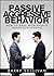 Passive Aggressive Behavior: How to deal with passive aggressive people and how to overcome it