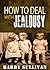 How to deal with Jealousy: A guide on how to deal with jealous people