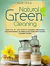 Natural Green Cleaning: Your Step-By-Step Guide to Cleaning, Organizing, and Maintaining an Immaculate Home with Natural Cleaning Recipes Natural Green Cleaning: Your Step-By-Step Guide to Cleaning, Organizing, and Maintaining an Immaculate Home with Natural Cleaning Recipes