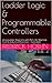 Ladder Logic & Programmable Controllers: Using Ladder Diagrams for Machine Tools and Industrial Processes. Illustrated