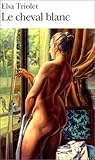 Le cheval blanc by Elsa Triolet Le cheval blanc by Elsa Triolet