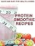 Protein Smoothie Recipes: Quick and Easy for Health Lovers