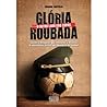 Glória Roubada: O...